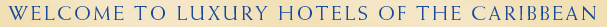 Welcome on Luxury Hotels of The Caribbean - best upscale hotels & resorts in Caribbean